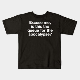 "Excuse me, is this the queue for the apocalypse?" in plain white letters - we're in the end times, but still gotta be polite Kids T-Shirt